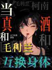 柯南：当真酒和毛利兰互换身体