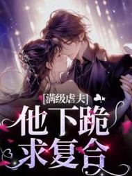 满级虐夫！他下跪求复合