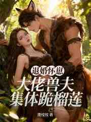 退婚怀崽，大佬兽夫集体跪榴莲