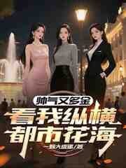 帅气又多金，看我都市花海